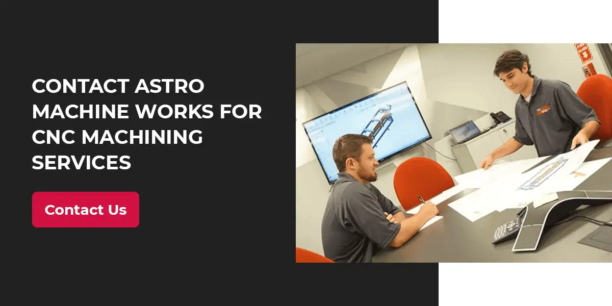 Contact Astro Machine Works Contact Astro Machine Works for CNC machining services